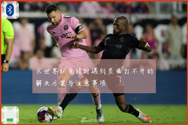 买世界杯竞猜时遇到页面打不开的解决方案与注意事项