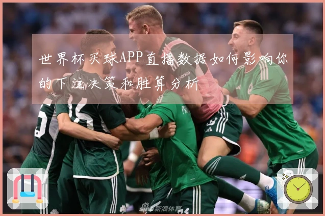 世界杯买球APP直播数据如何影响你的下注决策和胜算分析