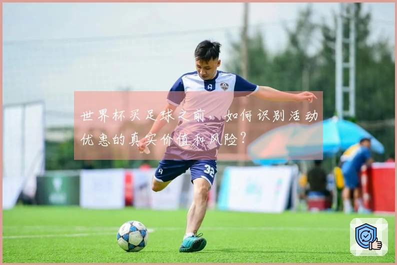 世界杯买足球之前，如何识别活动优惠的真实价值和风险？
